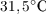 $31,5^\circ\text{C}$