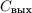 $C_{\text{вых}$