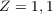 $Z = 1,1$