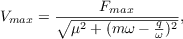 $$V_{max} = \frac{F_{max}}{\sqrt{\mu^2 + (m\omega - \frac{q}{\omega})^2}},$$